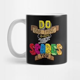 Do one thing a day that scares you!! Mug